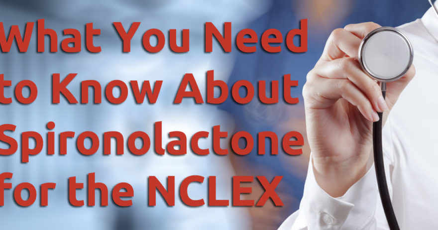 What You Need to Know About Spironolactone for the NCLEX