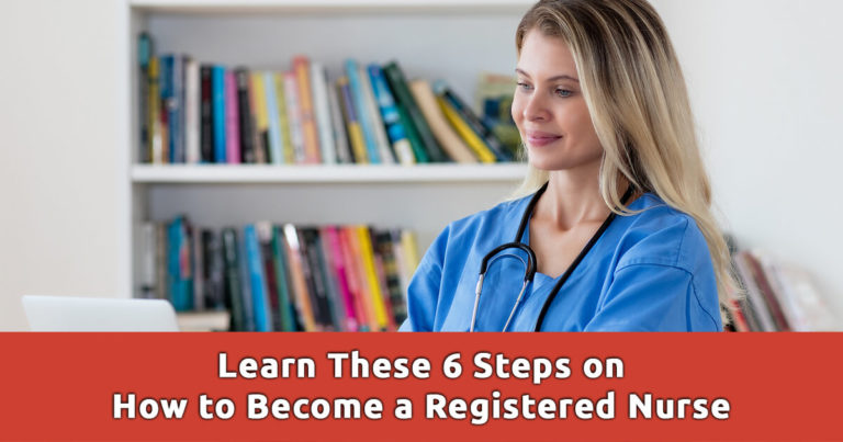 Learn These 6 Steps on How to Become a Registered Nurse